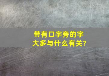 带有口字旁的字大多与什么有关?