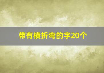 带有横折弯的字20个