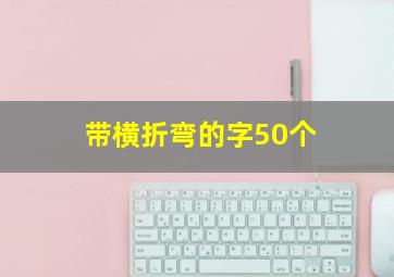 带横折弯的字50个