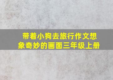 带着小狗去旅行作文想象奇妙的画面三年级上册