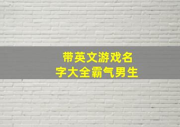 带英文游戏名字大全霸气男生