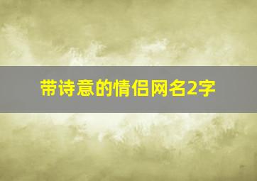 带诗意的情侣网名2字