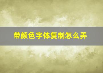 带颜色字体复制怎么弄