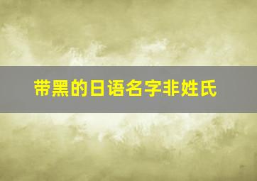 带黑的日语名字非姓氏