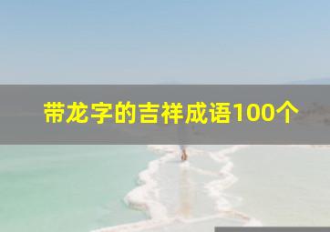 带龙字的吉祥成语100个