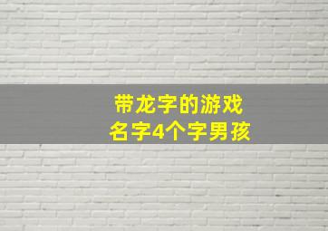 带龙字的游戏名字4个字男孩