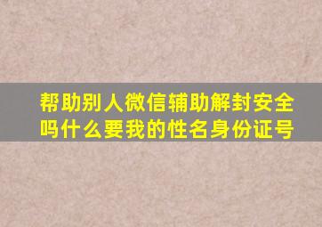 帮助别人微信辅助解封安全吗什么要我的性名身份证号