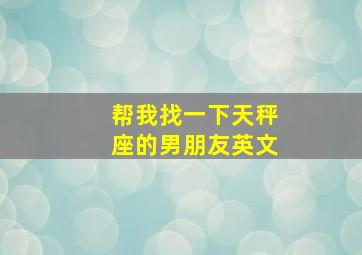 帮我找一下天秤座的男朋友英文