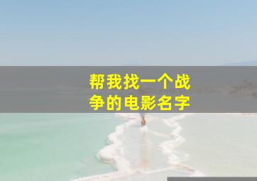 帮我找一个战争的电影名字