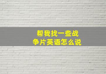 帮我找一些战争片英语怎么说