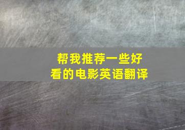 帮我推荐一些好看的电影英语翻译