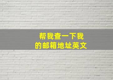 帮我查一下我的邮箱地址英文