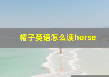 帽子英语怎么读horse