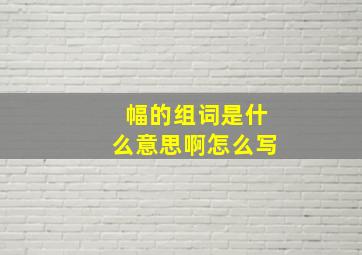 幅的组词是什么意思啊怎么写