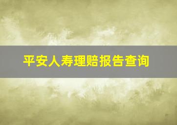 平安人寿理赔报告查询