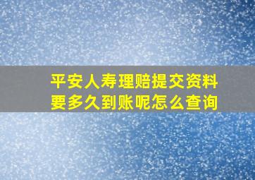 平安人寿理赔提交资料要多久到账呢怎么查询