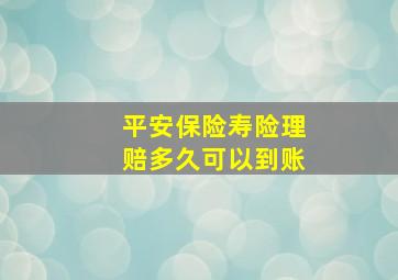 平安保险寿险理赔多久可以到账