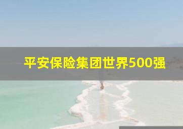 平安保险集团世界500强