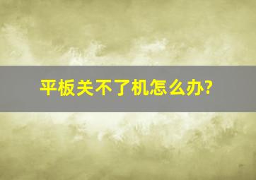 平板关不了机怎么办?