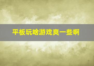 平板玩啥游戏爽一些啊