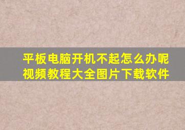 平板电脑开机不起怎么办呢视频教程大全图片下载软件