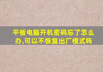 平板电脑开机密码忘了怎么办,可以不恢复出厂模式吗