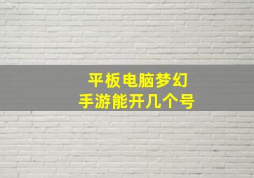 平板电脑梦幻手游能开几个号