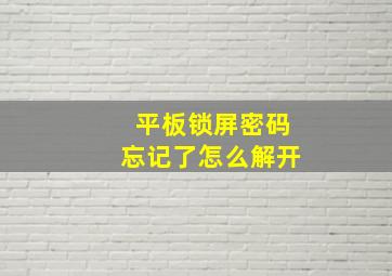 平板锁屏密码忘记了怎么解开