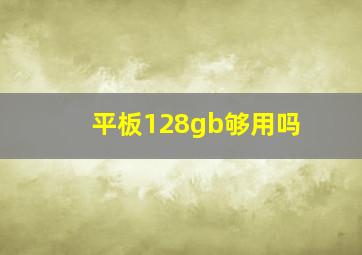 平板128gb够用吗