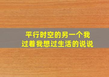 平行时空的另一个我过着我想过生活的说说