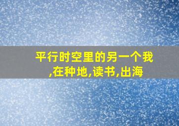 平行时空里的另一个我,在种地,读书,出海