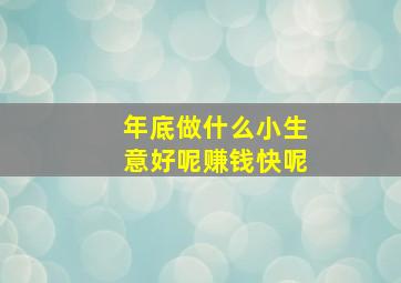 年底做什么小生意好呢赚钱快呢