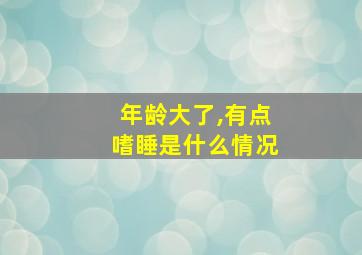 年龄大了,有点嗜睡是什么情况