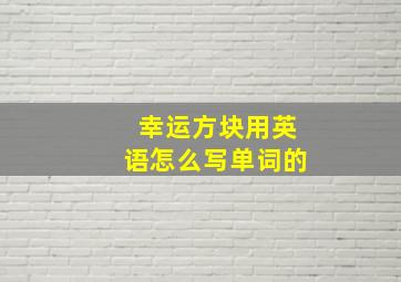 幸运方块用英语怎么写单词的