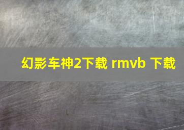 幻影车神2下载 rmvb 下载