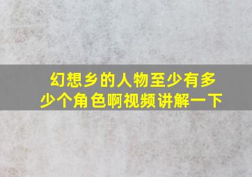 幻想乡的人物至少有多少个角色啊视频讲解一下