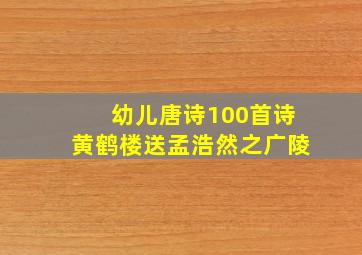 幼儿唐诗100首诗黄鹤楼送孟浩然之广陵