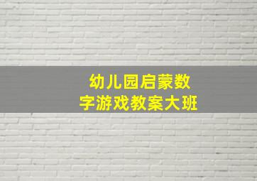 幼儿园启蒙数字游戏教案大班