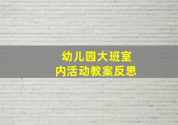 幼儿园大班室内活动教案反思