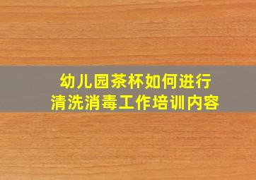 幼儿园茶杯如何进行清洗消毒工作培训内容