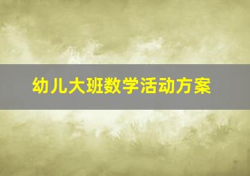 幼儿大班数学活动方案