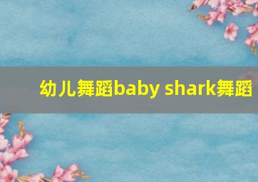 幼儿舞蹈baby shark舞蹈