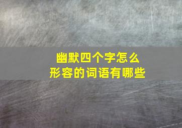 幽默四个字怎么形容的词语有哪些