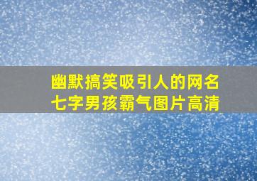 幽默搞笑吸引人的网名七字男孩霸气图片高清