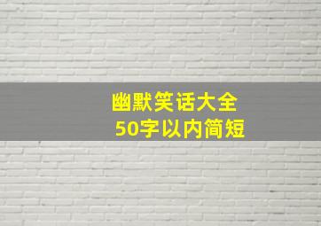 幽默笑话大全50字以内简短