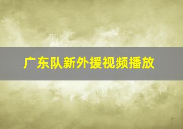 广东队新外援视频播放