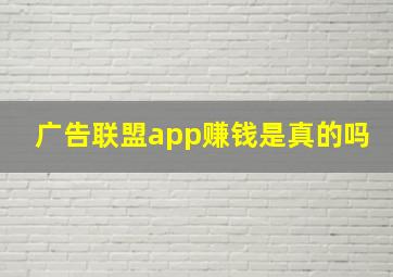 广告联盟app赚钱是真的吗