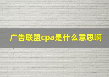 广告联盟cpa是什么意思啊