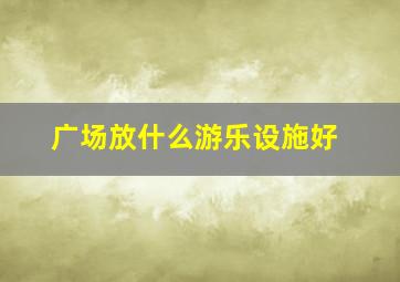 广场放什么游乐设施好