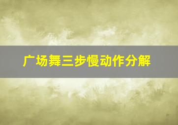 广场舞三步慢动作分解